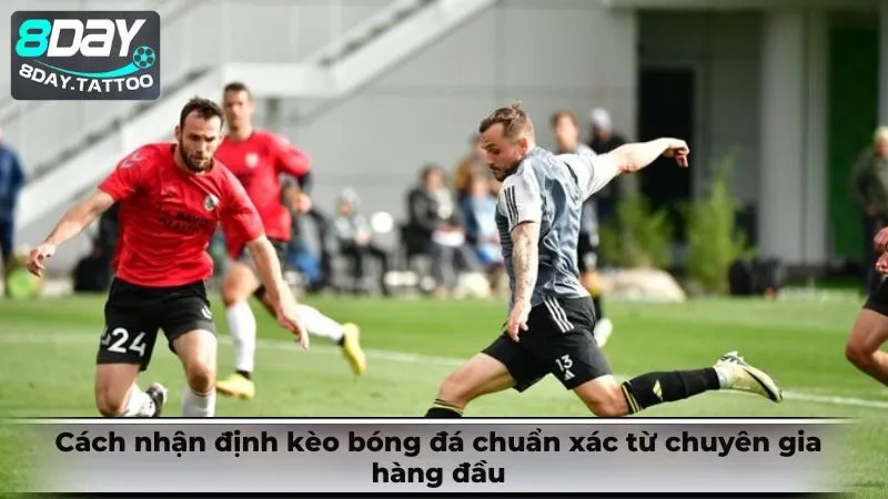 Cách nhận định kèo bóng đá chuẩn xác từ chuyên gia hàng đầu